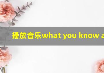 播放音乐what you know about